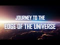 Journey to the Edge of the Universe [4K]