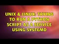 Unix & Linux: Trying to run a python script as a service using systemd (2 Solutions!!)