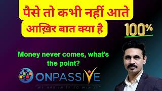 Onpassive पैसे तो कभी नहीं आते आख़िर बात क्या है 100% Money never comes, what's the point ?