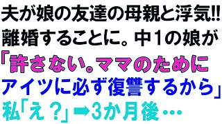 【スカッとする話】夫が娘の友達の母親と浮気!!離婚することに。中1の娘が「許さない。ママのためにあいつに必ず復讐するから」私「え？」