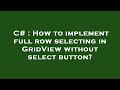 C# : How to implement full row selecting in GridView without select button?