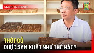 Thớt gỗ được sản xuất như thế nào? | Made in Hanoi