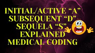 7TH CHARACTERS IN MEDICAL CODING EXPLAINED: INITAL/ACTIVE A | SUBSEQUENT D | SEQUELA S
