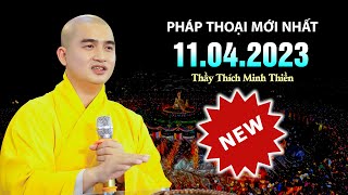 Thầy Thích Minh Thiền mới nhất 11.04.2023 (bài giảng hay nhất tháng 4)