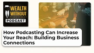 How Podcasting Can Increase Your Reach: Build Business Connections