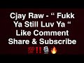 Download Cjay Raw “ Fukk Ya Still Love Ya “ mp3