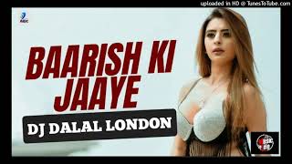 Baarish Ki Jaaye (Club Remix) Dj Dalal London