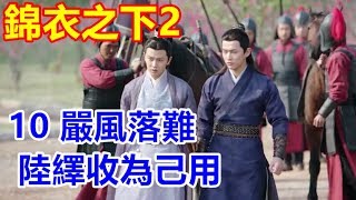 《錦衣之下2》第10集   嚴風落難  陸繹收為己用（主演：任嘉倫、譚松韻）