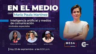 Inteligencia artificial y medios de comunicación l En el medio - Mesa Capital l 23/09/23