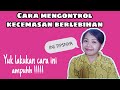 CARA MENGURANGI KECEMASAN YANG BERLEBIHAN