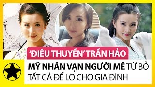 “Điêu Thuyền” Trần Hảo – Mỹ Nhân Vạn Người Mê Từ Bỏ Tất Cả Để Lo Cho Gia Đình