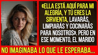 «Ella está aquí para mi alegría y tú eres la sirvienta, lavarás, limpiarás, cocinarás para nosotros»