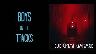 Boys on the Tracks /// Part 1 /// True Crime Garage