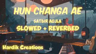 Hun Changa Ae | Satbir Aujla | Slowed Reverb | Music Lofi | Hardik Creations | Lofi Version #lofi