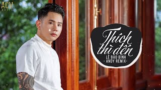 Thích Thì Đến (Andy Remix) - Lê Bảo Bình | Nhạc Trẻ Remix Tik Tok Gây Nghiện Hay Nhất Hiện Nay