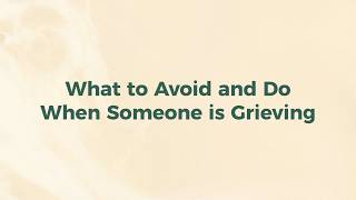 What to Avoid and Do When Someone is Grieving