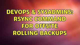 DevOps & SysAdmins: Rsync command for offsite rolling backups (4 Solutions!!)