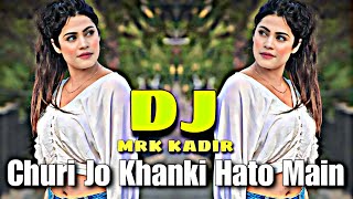 Churi Jo Khanki Hato Main DJ Remix | Tiktok Viral Dj Gana | DJ Mrk KadiR | New Dj Song 2023