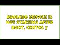 mariadb service is not starting after boot, CentOS 7 (2 Solutions!!)