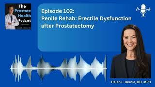 102: Penile Rehab: Erectile Dysfunction after Prostatectomy – Helen L. Bernie, DO, MPH