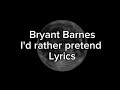 Bryant Barnes: I'd rather pretend LYRICS