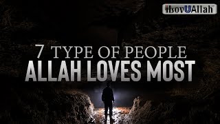 7 TYPE OF PEOPLE ALLAH LOVES MOST