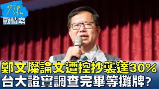 鄭文燦論文遭控抄襲達30% 台大證實調查完畢等攤牌? 少康戰情室 20221202