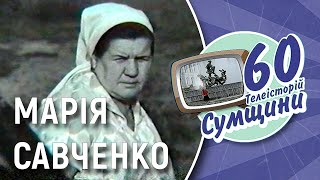 Історія жінки з сумської глибинки - Марія Савченко | 60 телеісторій Сумщини