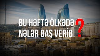 Bu həftə ölkədə nələr baş verib? - Baku TV