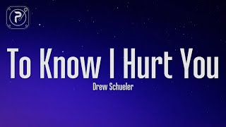 Drew Schueler - To Know I Hurt You (Lyrics)