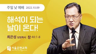 [서울은현교회] 주일 낮 예배 설교 2022년 10월 9일 | 해석이 되는 날이 온다! | 최은성 담임목사 [창세기 40장 1~8절]