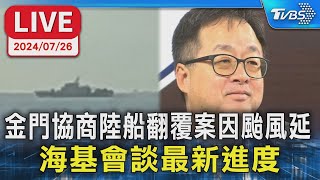 【LIVE】金門協商陸船翻覆案因颱風延 海基會談最新進度