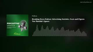 Breaking Down Podcast Advertising Statistics: Facts and Figures You Shouldn’t Ignore