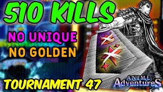 [NO UNIQUE NO GOLDEN] 510 KILLS IN TOURNAMENT 47 | Anime Adventures