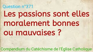 Les passions sont elles moralement bonnes ou mauvaises ? Compendium du Catéchisme de l’Église