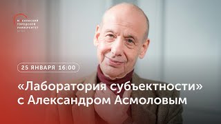 «Лаборатория субъектности» с Александром Асмоловым / 25 января 2023, 16:00