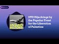 1970 Hijackings by the Popular Front for the Liberation of Palestine | Unsung History