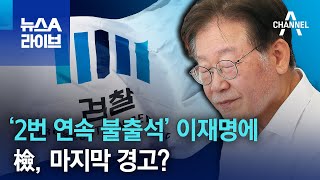 檢, ‘2번 연속 불출석’ 이재명에 마지막 경고? | 뉴스A 라이브