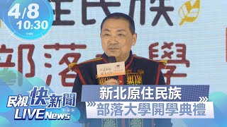 【LIVE】0408 侯友宜出席新北原住民族部落大學開學典禮｜民視快新聞｜