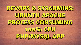 DevOps & SysAdmins: Ubuntu apache process consuming 100% cpu PHP/MySQL app