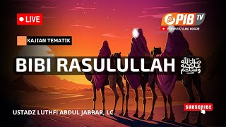 PIB TV | Kajian Tematik | Bibi Rasulullah ﷺ - Ustadz Luthfi Abdul Jabbar, Lc.