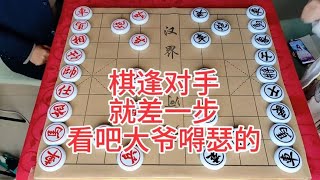 棋逢对手  就差一步   看吧大爷嘚瑟的