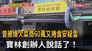 曾欠菜商60萬又捲食安中毒疑雲 寶林創辦人：全力配合調查－民視新聞