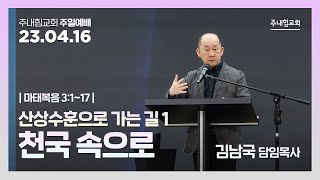 [23.04.16] 주내힘교회 주일예배 (산상수훈으로 가는 길 1 - 천국 속으로) - 마 3:1~17 -