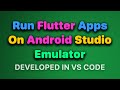 How to Run Flutter Apps from VS Code on Android Studio Emulator