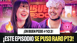 ESTE EPISODIO SE PUSO RARO | EnBuenPedo #103