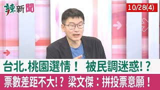 【辣新聞152 重點摘要】台北.桃園選情！ 被民調迷惑!? 票數差距不大!? 梁文傑：拼投票意願！ 2022.10.28(4)