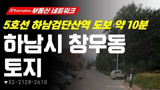 부동산네트워크 : 5호선 하남검단산역 역세권 입지! ‘경기도 하남시 창우동 토지’