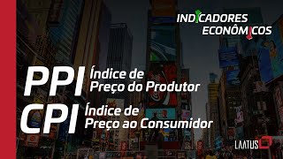 PPI/CPI - Indicadores Econômicos com Jefferson Laatus