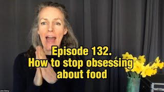 Episode 132 How to STOP Obsessing about Food